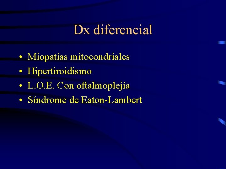 Dx diferencial • • Miopatías mitocondriales Hipertiroidismo L. O. E. Con oftalmoplejía Síndrome de