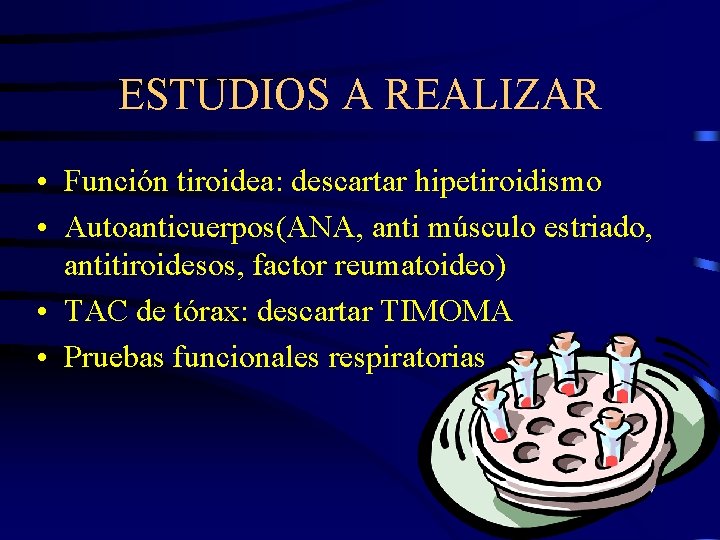 ESTUDIOS A REALIZAR • Función tiroidea: descartar hipetiroidismo • Autoanticuerpos(ANA, anti músculo estriado, antitiroidesos,