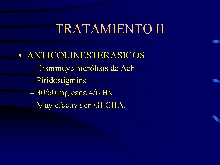 TRATAMIENTO II • ANTICOLINESTERASICOS – Disminuye hidrólisis de Ach – Piridostigmina – 30/60 mg