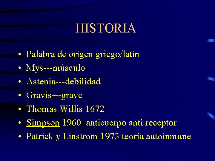 HISTORIA • • Palabra de orígen griego/latín Mys---músculo Astenia---debilidad Gravis---grave Thomas Willis 1672 Simpson