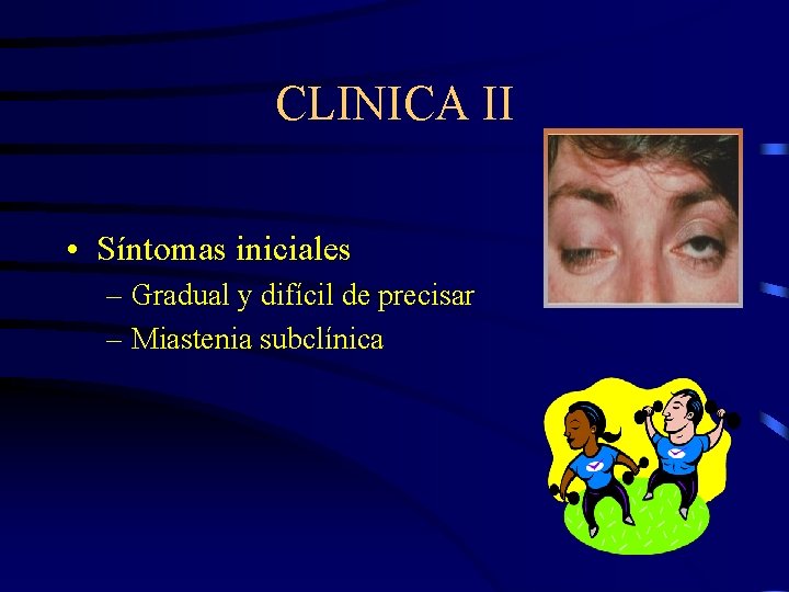 CLINICA II • Síntomas iniciales – Gradual y difícil de precisar – Miastenia subclínica
