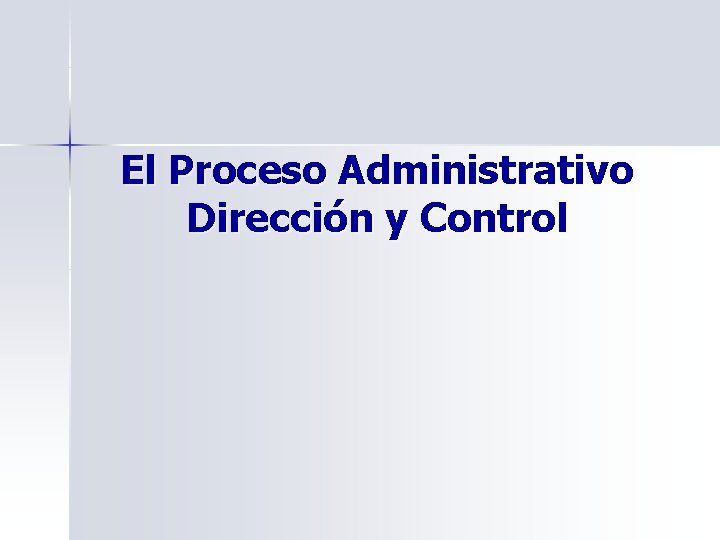 El Proceso Administrativo Dirección y Control El Proceso Administrativo Dirección y Control