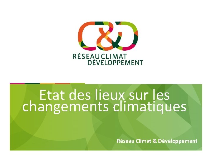 Etat des lieux sur les changements climatiques Réseau Climat & Développement 