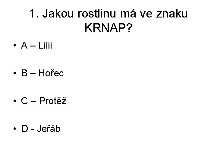 1. Jakou rostlinu má ve znaku KRNAP? • A – Lilii • B –