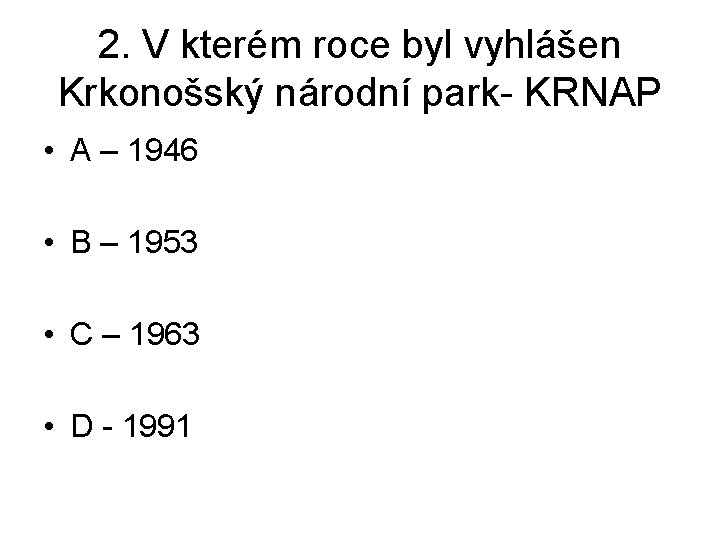 2. V kterém roce byl vyhlášen Krkonošský národní park- KRNAP • A – 1946