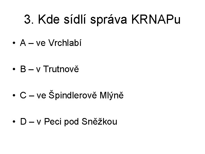 3. Kde sídlí správa KRNAPu • A – ve Vrchlabí • B – v