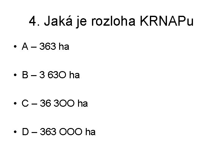 4. Jaká je rozloha KRNAPu • A – 363 ha • B – 3