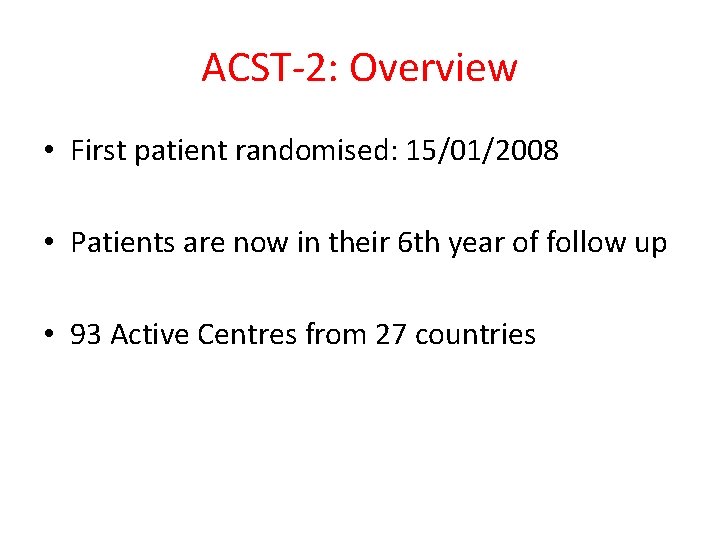 ACST-2: Overview • First patient randomised: 15/01/2008 • Patients are now in their 6