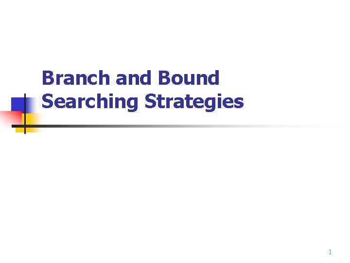 Branch and Bound Searching Strategies 1 