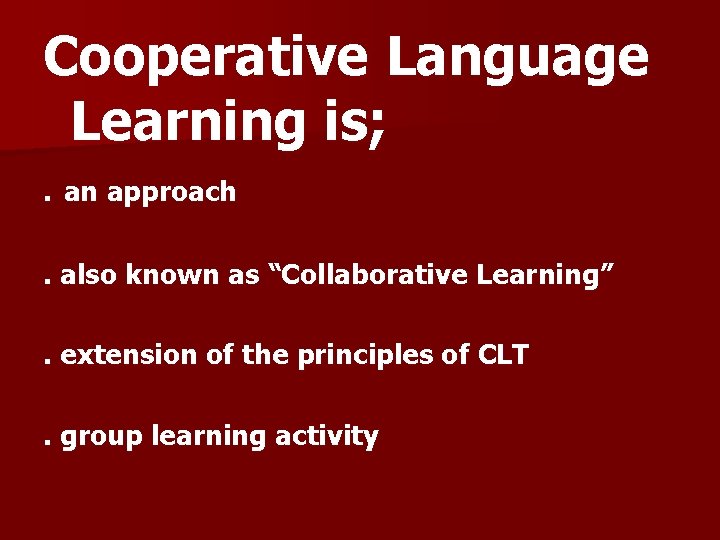 Cooperative Language Learning is; . an approach. also known as “Collaborative Learning”. extension of