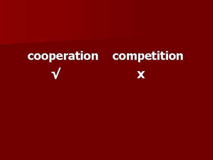 cooperation √ competition x 
