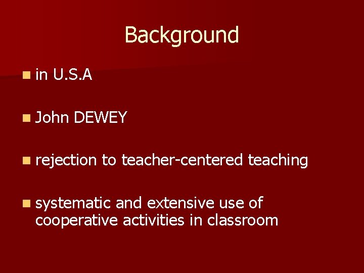 Background n in U. S. A n John DEWEY n rejection to teacher-centered teaching