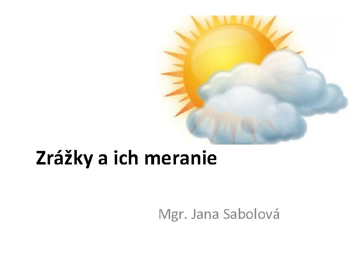 Zrážky a ich meranie Mgr. Jana Sabolová 