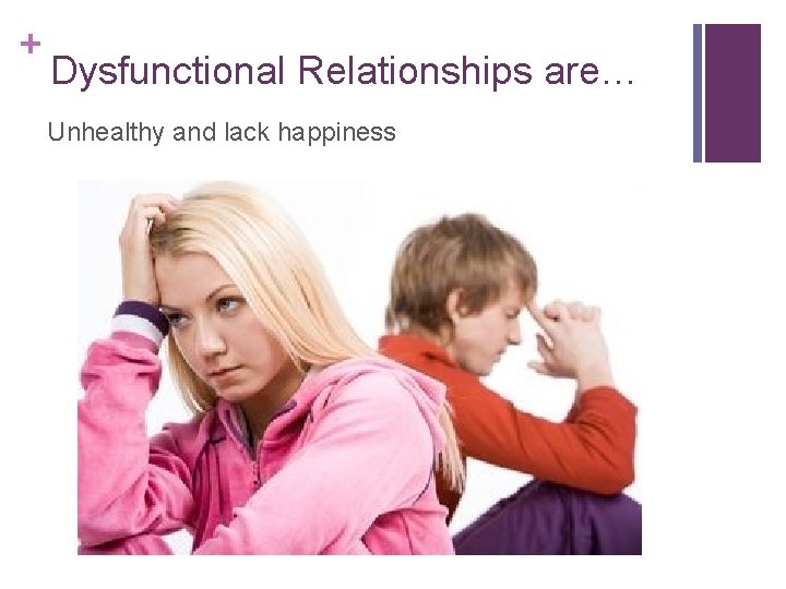 + Dysfunctional Relationships are… Unhealthy and lack happiness 