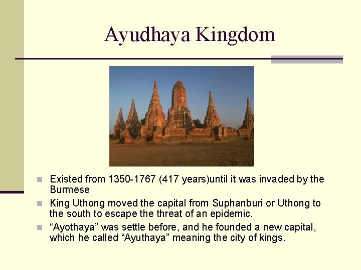 Ayudhaya Kingdom n Existed from 1350 -1767 (417 years)until it was invaded by the