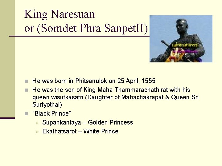 King Naresuan or (Somdet Phra Sanpet. II) n He was born in Phitsanulok on