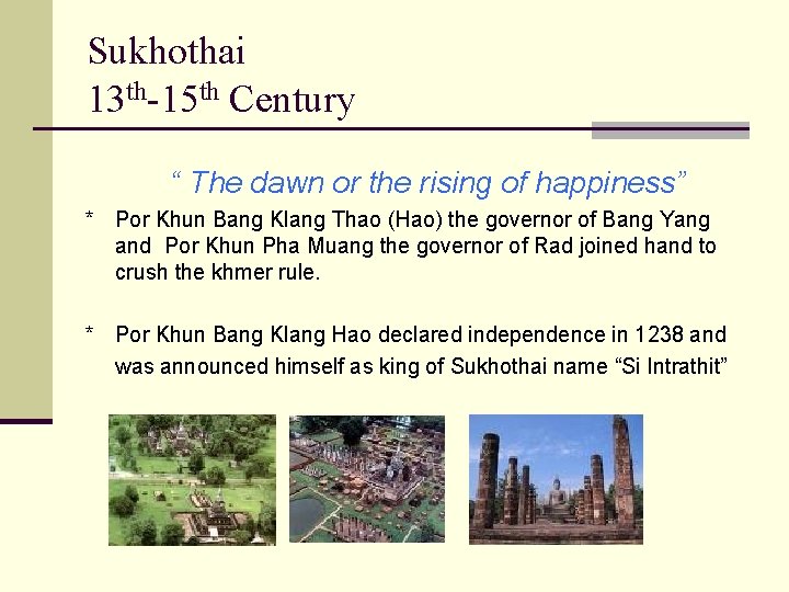 Sukhothai 13 th-15 th Century “ The dawn or the rising of happiness” *