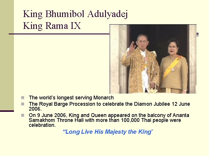 King Bhumibol Adulyadej King Rama IX n The world’s longest serving Monarch n The