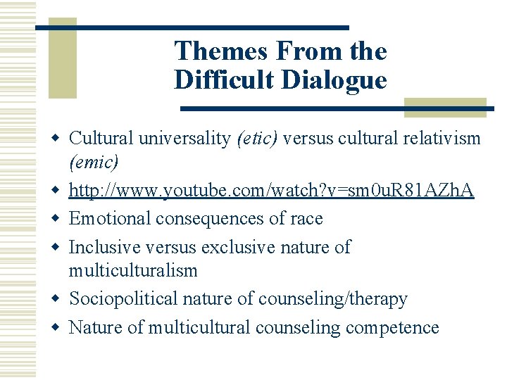 Themes From the Difficult Dialogue w Cultural universality (etic) versus cultural relativism (emic) w
