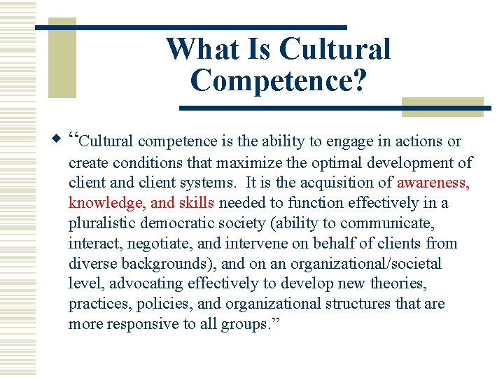 What Is Cultural Competence? w “Cultural competence is the ability to engage in actions