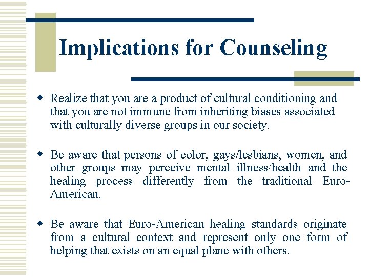 Implications for Counseling w Realize that you are a product of cultural conditioning and