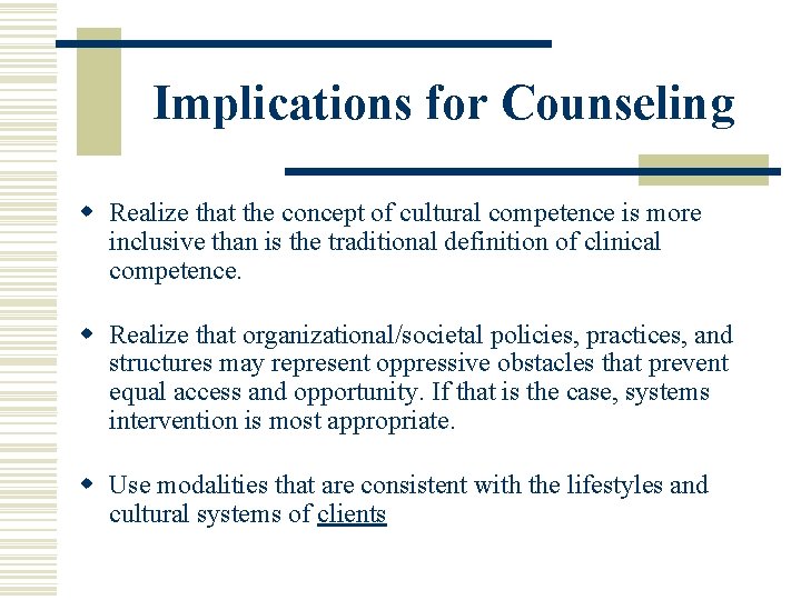 Implications for Counseling w Realize that the concept of cultural competence is more inclusive