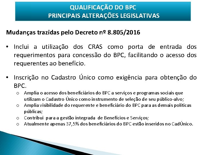 QUALIFICAÇÃO DO BPC PRINCIPAIS ALTERAÇÕES LEGISLATIVAS Mudanças trazidas pelo Decreto nº 8. 805/2016 •