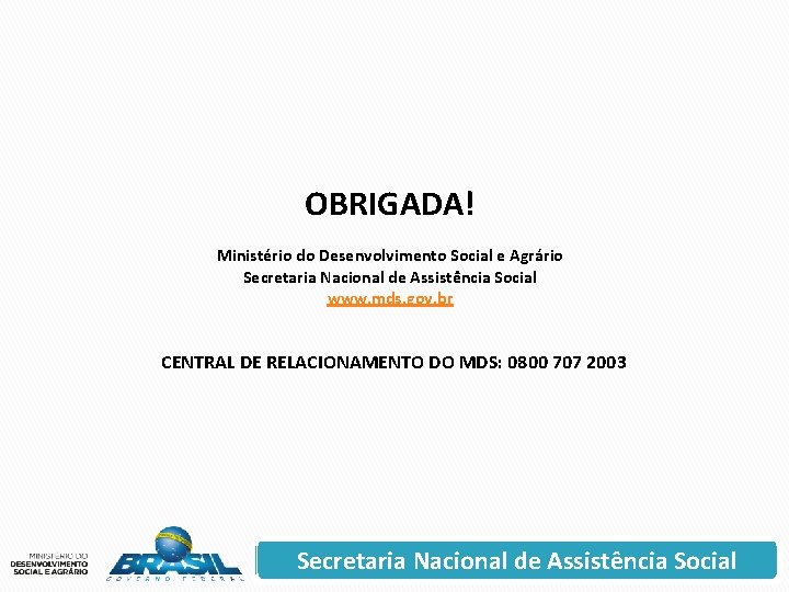 OBRIGADA! Ministério do Desenvolvimento Social e Agrário Secretaria Nacional de Assistência Social www. mds.