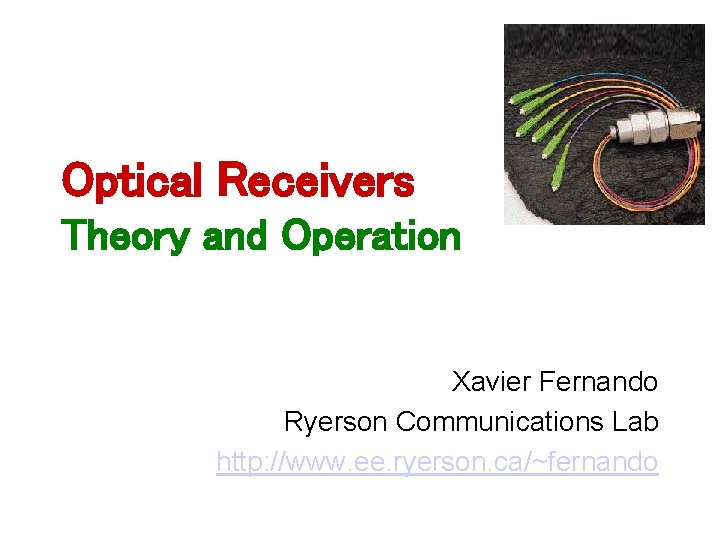 Optical Receivers Theory and Operation Xavier Fernando Ryerson Communications Lab http: //www. ee. ryerson.