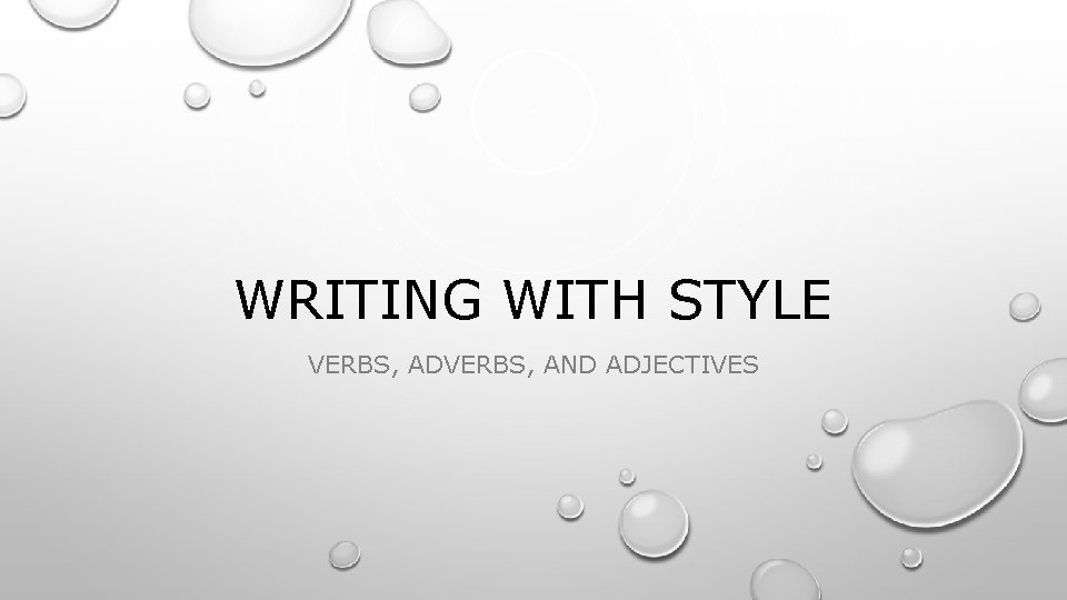 WRITING WITH STYLE VERBS, ADVERBS, AND ADJECTIVES 
