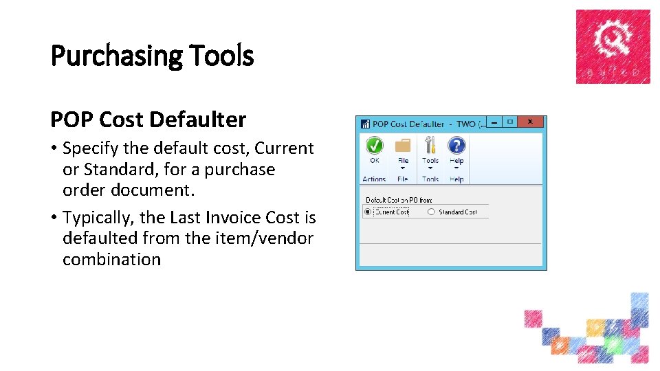 Purchasing Tools POP Cost Defaulter • Specify the default cost, Current or Standard, for