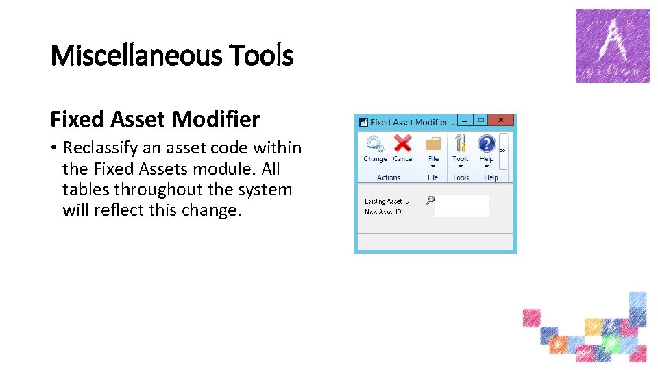 Miscellaneous Tools Fixed Asset Modifier • Reclassify an asset code within the Fixed Assets