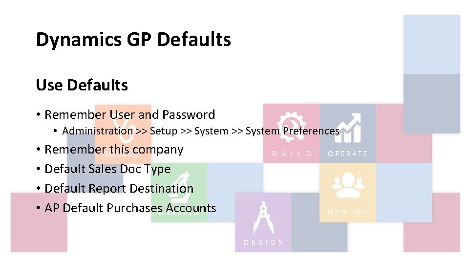Dynamics GP Defaults Use Defaults • Remember User and Password • Administration >> Setup