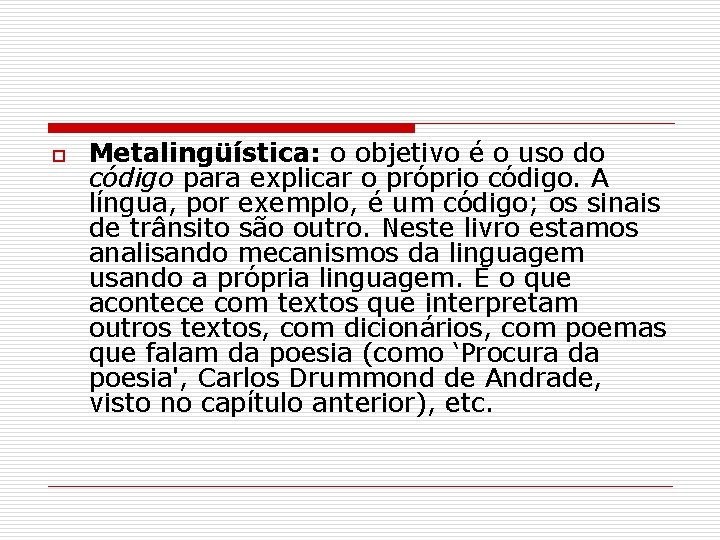 o Metalingüística: o objetivo é o uso do código para explicar o próprio código.