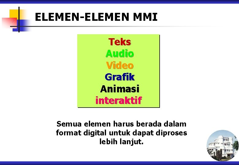 ELEMEN-ELEMEN MMI Teks Audio Video Grafik Animasi interaktif Semua elemen harus berada dalam format