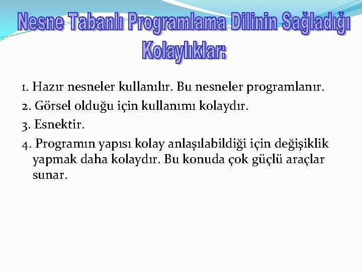 1. Hazır nesneler kullanılır. Bu nesneler programlanır. 2. Görsel olduğu için kullanımı kolaydır. 3.