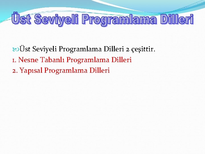  Üst Seviyeli Programlama Dilleri 2 çeşittir. 1. Nesne Tabanlı Programlama Dilleri 2. Yapısal