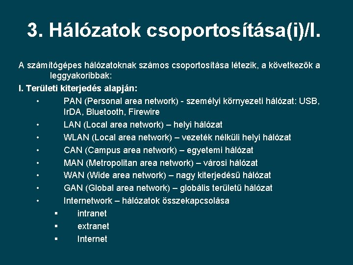 3. Hálózatok csoportosítása(i)/I. A számítógépes hálózatoknak számos csoportosítása létezik, a következők a leggyakoribbak: I.