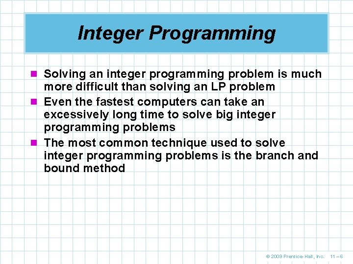 Integer Programming n Solving an integer programming problem is much more difficult than solving