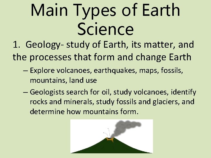 Main Types of Earth Science 1. Geology- study of Earth, its matter, and the