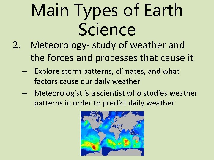 Main Types of Earth Science 2. Meteorology- study of weather and the forces and
