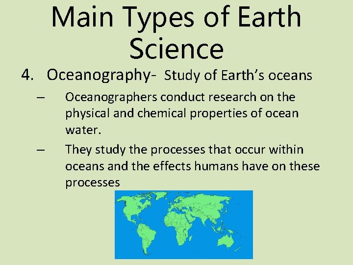 Main Types of Earth Science 4. Oceanography- Study of Earth’s oceans – – Oceanographers