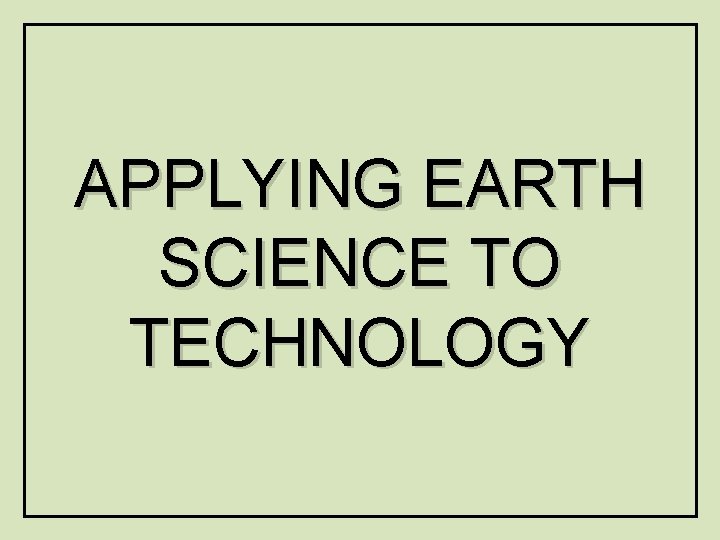 APPLYING EARTH SCIENCE TO TECHNOLOGY 