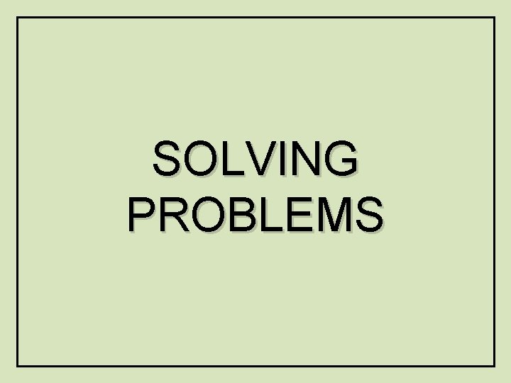 SOLVING PROBLEMS 