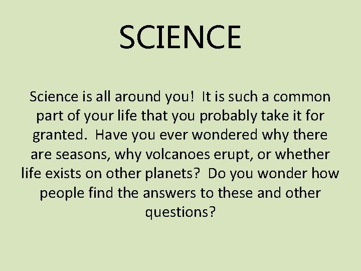 SCIENCE Science is all around you! It is such a common part of your
