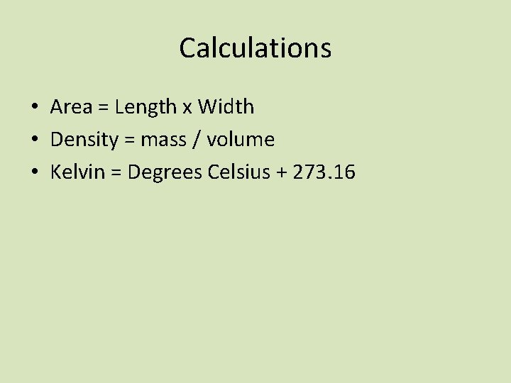 Calculations • Area = Length x Width • Density = mass / volume •