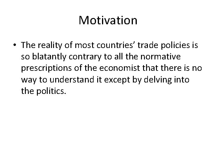 Motivation • The reality of most countries’ trade policies is so blatantly contrary to