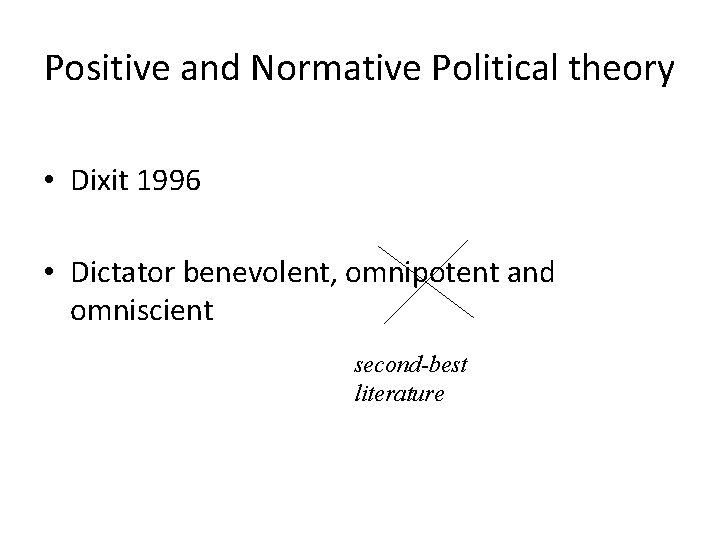 Positive and Normative Political theory • Dixit 1996 • Dictator benevolent, omnipotent and omniscient