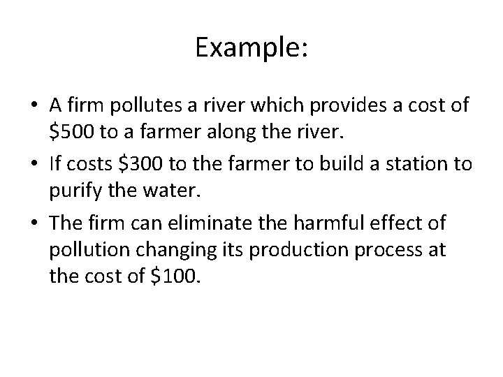 Example: • A firm pollutes a river which provides a cost of $500 to