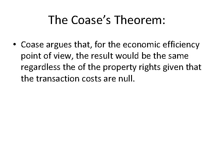 The Coase’s Theorem: • Coase argues that, for the economic efficiency point of view,